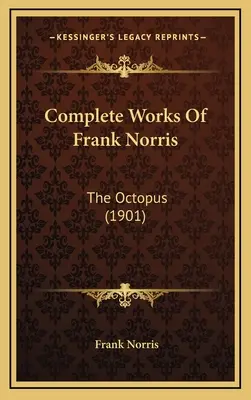 Frank Norris összes művei: A polip (1901) - Complete Works Of Frank Norris: The Octopus (1901)