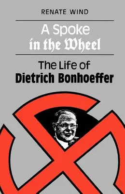 Egy szál a kerékben: Dietrich Bonhoeffer élete - A Spoke in the Wheel: The Life of Dietrich Bonhoeffer