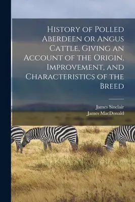 A polled Aberdeen vagy Angus szarvasmarha története, amely beszámol a fajta eredetéről, fejlődéséről és jellemzőiről - History of Polled Aberdeen or Angus Cattle, Giving an Account of the Origin, Improvement, and Characteristics of the Breed