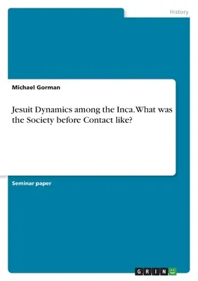 Jezsuita dinamika az inkák között. Milyen volt a Társaság a Kapcsolatfelvétel előtt? - Jesuit Dynamics among the Inca. What was the Society before Contact like?