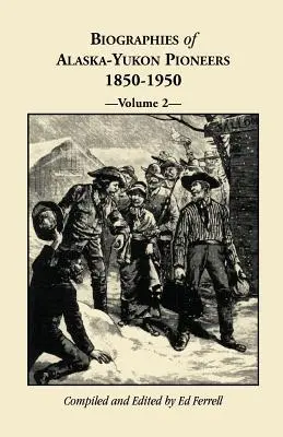 Az alaszkai-jukoni úttörők életrajzai 1850-1950, 2. kötet - Biographies of Alaska-Yukon Pioneers 1850-1950, Volume 2