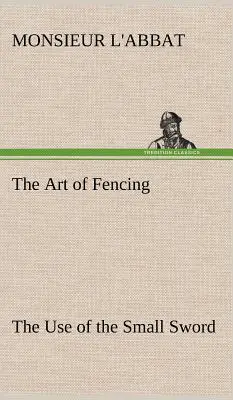 A vívás művészete A kiskard használata - The Art of Fencing The Use of the Small Sword