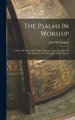 A zsoltárok az istentiszteleten: A Series of Convention Papers Bearing Upon The Place Of The Psalms In The Worship Of The Church (A zsoltárok helye az egyház istentiszteletében) - The Psalms In Worship: A Series Of Convention Papers Bearing Upon The Place Of The Psalms In The Worship Of The Church