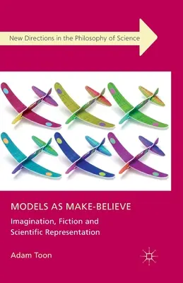 A modellek mint látszat: Képzelet, fikció és tudományos reprezentáció - Models as Make-Believe: Imagination, Fiction and Scientific Representation