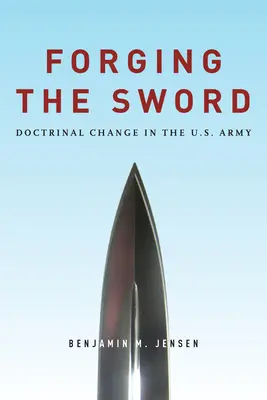 A kard kovácsolása: A doktrinális változás az amerikai hadseregben - Forging the Sword: Doctrinal Change in the U.S. Army