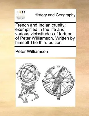 Francia és indián kegyetlenség; példázva Peter Williamson életében és különböző szerencsétlenségében. Saját maga írta a harmadik kiadás - French and Indian Cruelty; Exemplified in the Life and Various Vicissitudes of Fortune, of Peter Williamson. Written by Himself the Third Edition