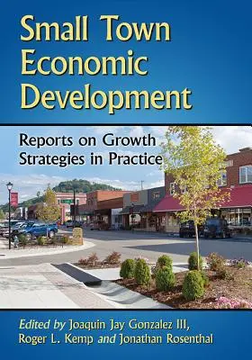 Kisvárosok gazdaságfejlesztése: Jelentések a növekedési stratégiákról a gyakorlatban - Small Town Economic Development: Reports on Growth Strategies in Practice