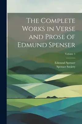 Edmund Spenser összes művei versben és prózában; 4. kötet - The Complete Works in Verse and Prose of Edmund Spenser; Volume 4