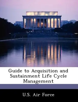 Útmutató a beszerzési és fenntartási életciklus-menedzsmenthez - Guide to Acquisition and Sustainment Life Cycle Management