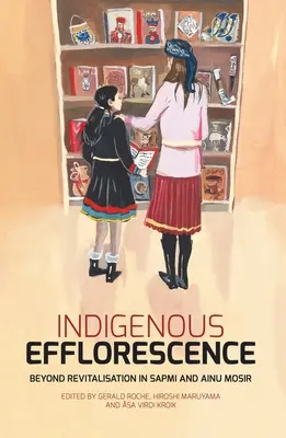 Indigenous Efflorescence: A revitalizáción túl a Sapmi és Ainu Mosirban - Indigenous Efflorescence: Beyond Revitalisation in Sapmi and Ainu Mosir