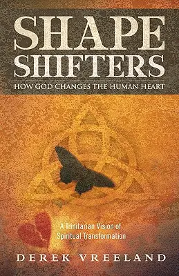 Alakváltók: Hogyan változtatja meg Isten az emberi szívet: A lelki átalakulás szentháromságos látomása - Shape Shifters: How God Changes the Human Heart: A Trinitarian Vision of Spiritual Transformation