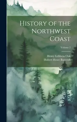 Az északnyugati partvidék története; 2. kötet - History of the Northwest Coast; Volume 2