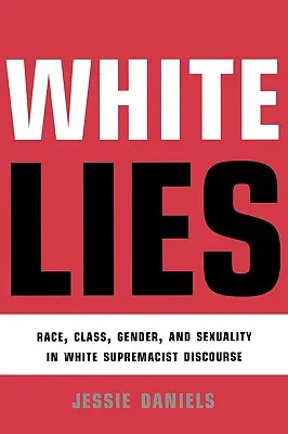 Fehér hazugságok: Faj, osztály, nem és szexualitás a fehér felsőbbrendűségről szóló diskurzusban - White Lies: Race, Class, Gender and Sexuality in White Supremacist Discourse