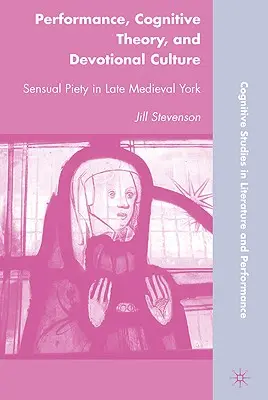 Teljesítmény, kognitív elmélet és áhítati kultúra: Érzéki vallásosság a késő középkori Yorkban - Performance, Cognitive Theory, and Devotional Culture: Sensual Piety in Late Medieval York