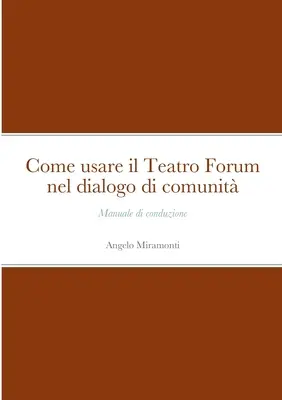 Come usare il Teatro Forum nel dialogo di comunit: Manuale di conduzione