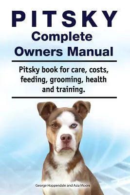 Pitsky Complete Owners Manual. Pitsky könyv gondozás, költségek, takarmányozás, ápolás, egészség és kiképzés. - Pitsky Complete Owners Manual. Pitsky book for care, costs, feeding, grooming, health and training.