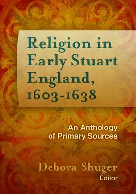 Vallás a korai Stuart-korszak Angliájában, 1603-1638: Elsődleges források antológiája - Religion in Early Stuart England, 1603-1638: An Anthology of Primary Sources
