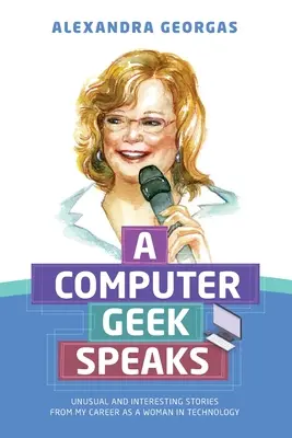 Egy számítógépes kocka beszél: Szokatlan és érdekes történetek a női technológiai karrieremből - A Computer Geek Speaks: Unusual and interesting stories from my career as a woman in technology