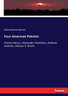 Négy amerikai hazafi: Patrick Henry. Alexander Hamilton, Andrew Jackson, Ulysses S. Grant. - Four American Patriots: Patrick Henry. Alexander Hamilton, Andrew Jackson, Ulysses S. Grant