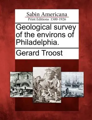 Philadelphia környékének geológiai felmérése. - Geological Survey of the Environs of Philadelphia.