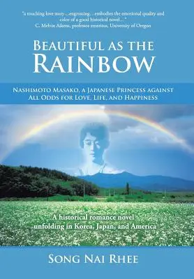 Szép, mint a szivárvány: Nashimoto Masako, egy japán hercegnő minden esély ellenére a szerelemért, az életért és a boldogságért - Beautiful as the Rainbow: Nashimoto Masako, a Japanese Princess Against All Odds for Love, Life, and Happiness