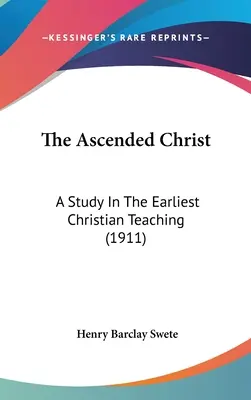 A felemelkedett Krisztus: Tanulmány a legkorábbi keresztény tanításról (1911) - The Ascended Christ: A Study In The Earliest Christian Teaching (1911)