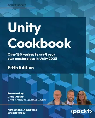 Unity szakácskönyv - Ötödik kiadás: Több mint 160 recept a saját Unity 2023-as mesterműved elkészítéséhez - Unity Cookbook - Fifth Edition: Over 160 recipes to craft your own masterpiece in Unity 2023