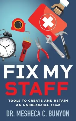 Fix My Staff: Törhetetlen csapat létrehozása és megtartása - Fix My Staff: Tools to Create and Retain an Unbreakable Team