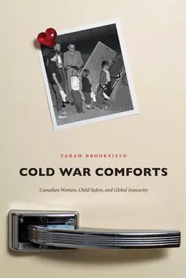 Hidegháborús kényelem: Kanadai nők, a gyermekek biztonsága és a globális bizonytalanság - Cold War Comforts: Canadian Women, Child Safety, and Global Insecurity