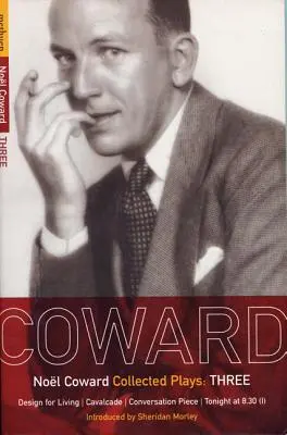 Coward Plays: Cavalcade; Conversation Piece; Tonight at 8.30 (I); Csendélet - Coward Plays: 3: Design for Living; Cavalcade; Conversation Piece; Tonight at 8.30 (I); Still Life