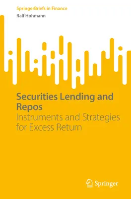 Értékpapírkölcsönzés és repó: Instrumentumok és stratégiák a többlethozamért - Securities Lending and Repos: Instruments and Strategies for Excess Return