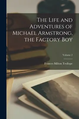 Michael Armstrong, a gyári fiú élete és kalandjai; 2. kötet - The Life and Adventures of Michael Armstrong, the Factory Boy; Volume 2