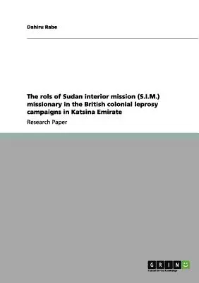 A szudáni belső missziós (S.I.M.) misszionárius szerepe a brit gyarmati lepraellenes kampányokban a Katsina Emirátusban - The rols of Sudan interior mission (S.I.M.) missionary in the British colonial leprosy campaigns in Katsina Emirate