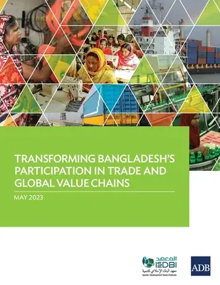 Banglades részvétele a kereskedelemben és a globális értékláncokban való átalakítása - Transforming Bangladesh's Participation in Trade and Global Value Chains