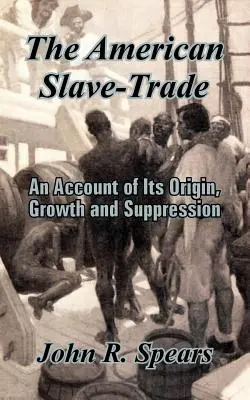 Az amerikai rabszolga-kereskedelem: Eredetének, növekedésének és visszaszorításának leírása - The American Slave-Trade: An Account of Its Origin, Growth and Suppression