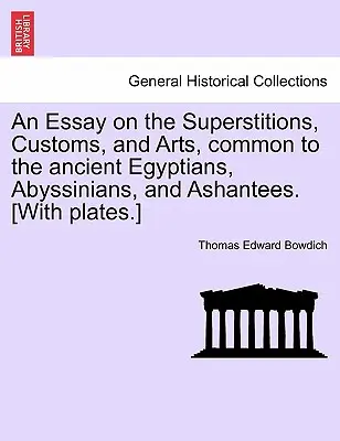 Esszé az ókori egyiptomiak, abesszíniaiak és aszszonyok babonáiról, szokásairól és művészeteiről. [Táblákkal.] - An Essay on the Superstitions, Customs, and Arts, Common to the Ancient Egyptians, Abyssinians, and Ashantees. [With Plates.]