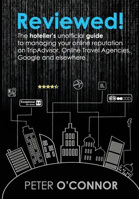 Felülvizsgált! A szállodások nem hivatalos útmutatója az online hírnév kezeléséhez a TripAdvisoron, az online utazási irodákon, a Google-on és a - Reviewed!: The hotelier's unofficial guide to managing your online reputation on TripAdvisor, Online Travel Agencies, Google and