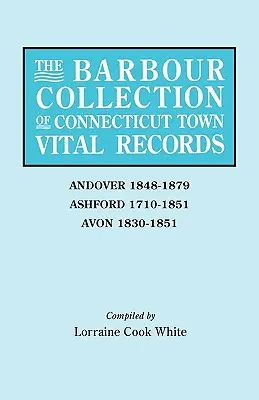 Barbour Collection of Connecticut Town Vital Records. kötet: Andover 1848-1879, Ashford 1710-1851, Avon 1830-1851 - Barbour Collection of Connecticut Town Vital Records. Volume 1: Andover 1848-1879, Ashford 1710-1851, Avon 1830-1851
