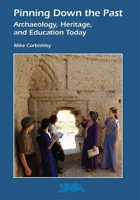 Pinning Down the Past: Archaeology, Heritage, and Education Today