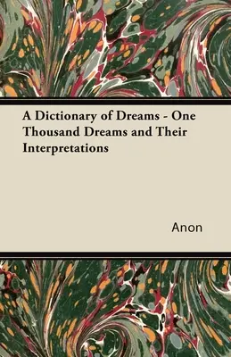 Az álmok szótára - Ezer álom és értelmezésük - A Dictionary of Dreams - One Thousand Dreams and Their Interpretations