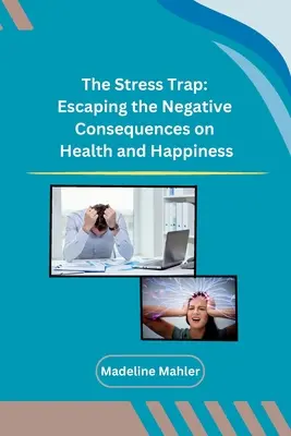 A stressz csapdája: Menekülés az egészségre és a boldogságra gyakorolt negatív következmények elől - The Stress Trap: Escaping the Negative Consequences on Health and Happiness
