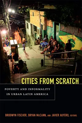 Városok a semmiből: Szegénység és informalitás a latin-amerikai városokban - Cities From Scratch: Poverty and Informality in Urban Latin America