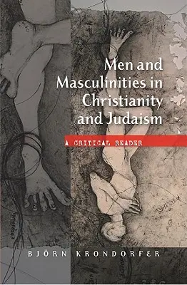 Férfiak és férfiasságok a kereszténységben és a judaizmusban: Kritikai olvasmány - Men and Masculinities in Christianity and Judaism: A Critical Reader