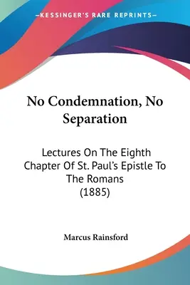 Nincs elítélés, nincs elkülönítés: Pál apostol Rómaiakhoz írt levelének nyolcadik fejezetéről (1885) - No Condemnation, No Separation: Lectures On The Eighth Chapter Of St. Paul's Epistle To The Romans (1885)