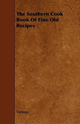 The Southern Cook Book of Fine Old Receptes (A déli szakácskönyv finom régi receptekből) - The Southern Cook Book of Fine Old Recipes