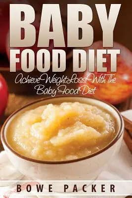 Babaétel-diéta (Tartós fogyás elérése a bébiétel-diétával) - Baby Food Diet (Achieve Lasting Weight Loss with the Baby Food Diet)