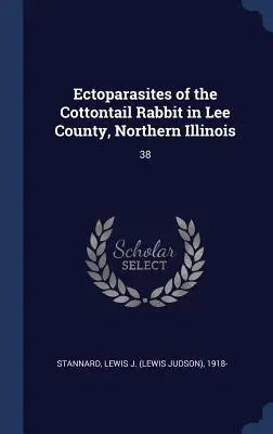 A nyúl ektoparazitái Lee megyében, Észak-Illinois államban: 38 - Ectoparasites of the Cottontail Rabbit in Lee County, Northern Illinois: 38