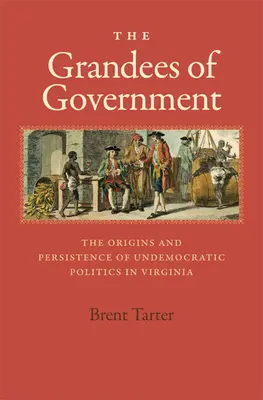 A kormányzat nagyjai: Az antidemokratikus politika eredete és fennmaradása Virginiában - The Grandees of Government: The Origins and Persistence of Undemocratic Politics in Virginia