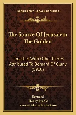 Jeruzsálem forrása az arany: Bernard of Cluny-nak tulajdonított más darabokkal együtt (1910) - The Source Of Jerusalem The Golden: Together With Other Pieces Attributed To Bernard Of Cluny (1910)