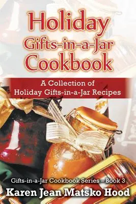 Ünnepi ajándékok az üvegben szakácskönyv: Ünnepi ajándék a befőttesüvegben receptek gyűjteménye - Holiday Gifts-in-a-Jar Cookbook: A Collection of Holiday Gift-in-a-Jar Recipes